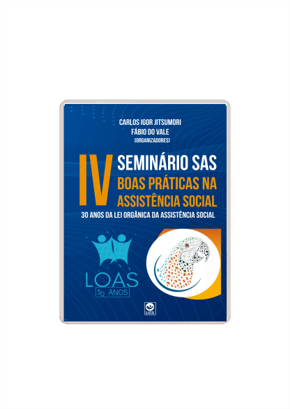 ANAIS do IV SEMINÁRIO DE BOAS PRÁTICAS NA ASSISTÊNCIA SOCIAL - 30 anos da Lei Orgânica da Assistência Social - EBOOK gratuito