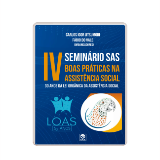 ANAIS do IV SEMINÁRIO DE BOAS PRÁTICAS NA ASSISTÊNCIA SOCIAL - 30 anos da Lei Orgânica da Assistência Social - EBOOK gratuito